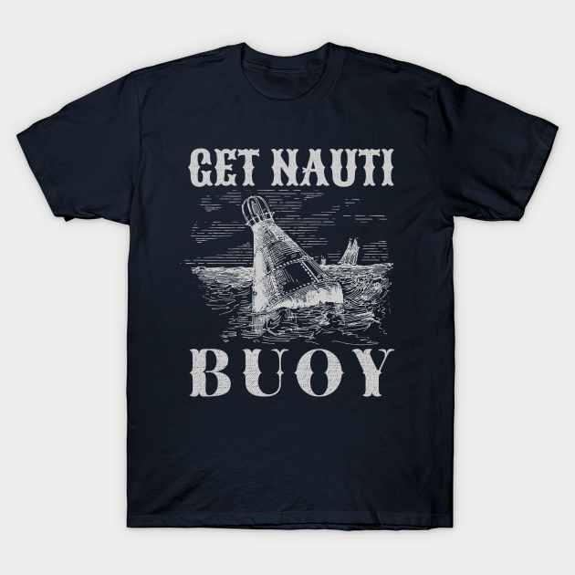 Get Nauti Buoy Funny Nautical Pun Nautical TShirt TeePublic
